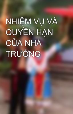 NHIỆM VỤ VÀ QUYỀN HẠN CỦA NHÀ TRƯỜNG