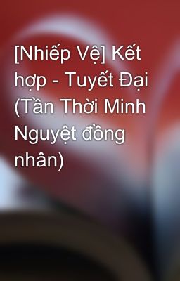 [Nhiếp Vệ] Kết hợp - Tuyết Đại (Tần Thời Minh Nguyệt đồng nhân)