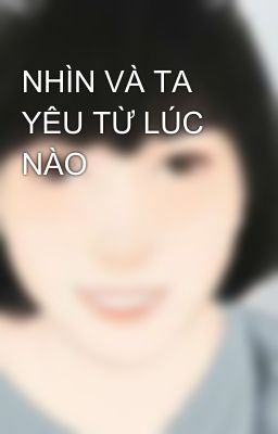 NHÌN VÀ TA YÊU TỪ LÚC NÀO