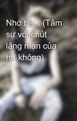 Nhớ bà... (Tâm sự với chút lãng mạn của hư không)