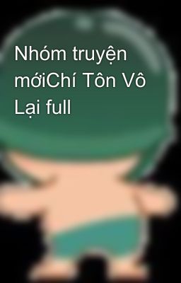 Nhóm truyện mớiChí Tôn Vô Lại full