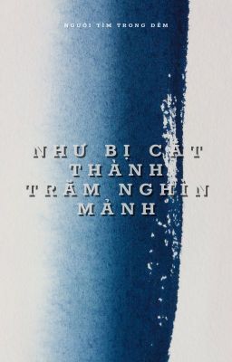 NHƯ BỊ CẮT THÀNH THÀNH TRĂM NGHÌN MẢNH