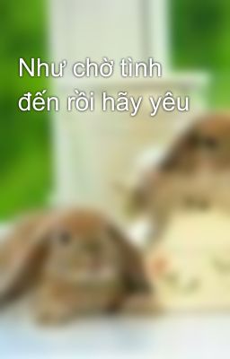 Như chờ tình đến rồi hãy yêu