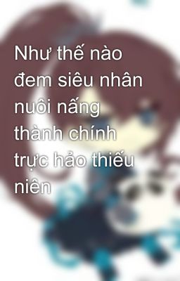 Như thế nào đem siêu nhân nuôi nấng thành chính trực hảo thiếu niên