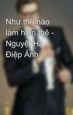 Như thế nào làm hiền thê - Nguyệt Hạ Điệp Ảnh