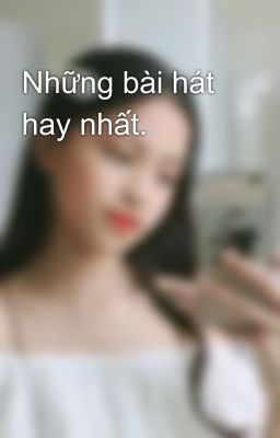 Những bài hát hay nhất.