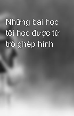 Những bài học tôi học được từ trò ghép hình