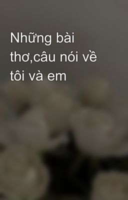 Những bài thơ,câu nói về tôi và em