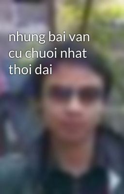 nhung bai van cu chuoi nhat thoi dai