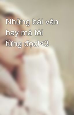 Những bài văn hay mà tôi từng đọc!<3