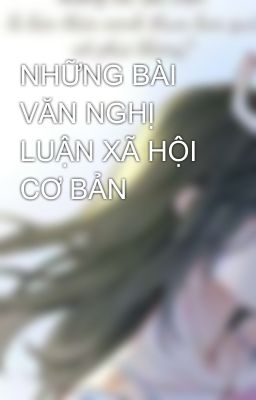 NHỮNG BÀI VĂN NGHỊ LUẬN XÃ HỘI CƠ BẢN