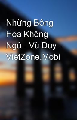 Những Bông Hoa Không Ngủ - Vũ Duy - VietZone.Mobi