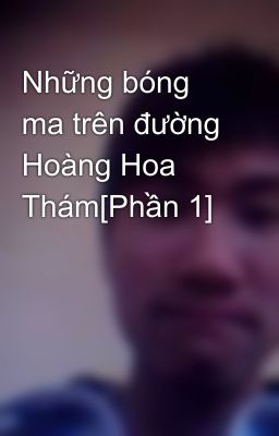 Những bóng ma trên đường Hoàng Hoa Thám[Phần 1]