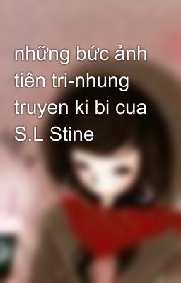 những bức ảnh tiên tri-nhung truyen ki bi cua S.L Stine