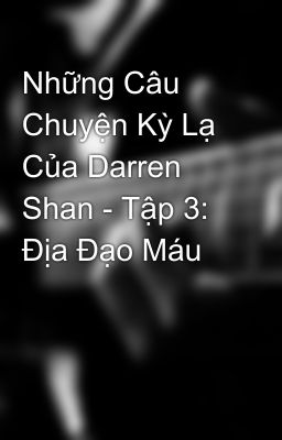 Những Câu Chuyện Kỳ Lạ Của Darren Shan - Tập 3: Địa Đạo Máu