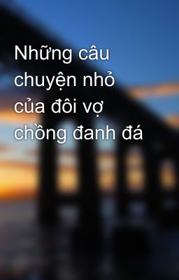 Những câu chuyện nhỏ của đôi vợ chồng đanh đá 