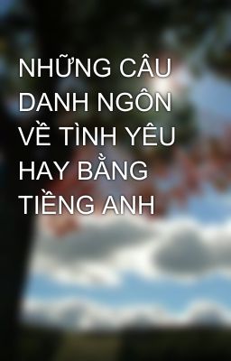 NHỮNG CÂU DANH NGÔN VỀ TÌNH YÊU HAY BẰNG TIỀNG ANH