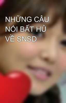 NHỮNG CÂU NÓI BẤT HỦ VỀ SNSD