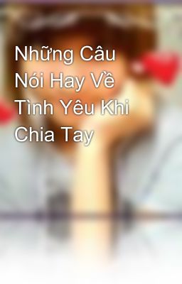 Những Câu Nói Hay Về Tình Yêu Khi Chia Tay