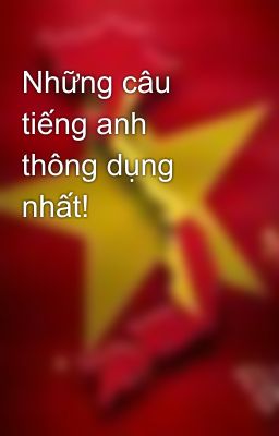 Những câu tiếng anh thông dụng nhất!