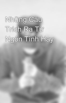 Những Câu Trích Ra Từ Ngôn Tình Hay