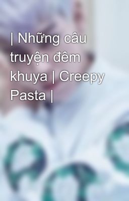 | Những câu truyện đêm khuya | Creepy Pasta |