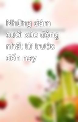 Những đám cưới xúc động nhất từ trước đến nay