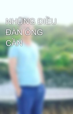 NHỮNG ĐIỀU ĐÀN ÔNG CẦN