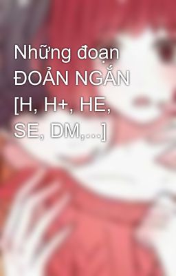 Những đoạn ĐOẢN NGẮN [H, H+, HE, SE, DM,...]