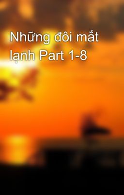 Những đôi mắt lạnh Part 1-8