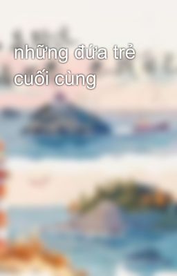những đứa trẻ cuối cùng