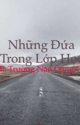 Những đứa trong lớp học mà trường nào cũng có ...