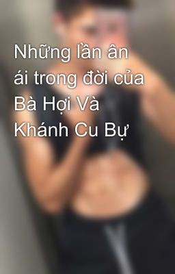 Những lần ân ái trong đời của Bà Hợi Và Khánh Cu Bự