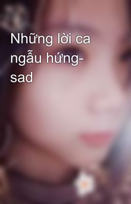 Những lời ca ngẫu hứng- sad 