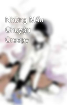 Những Mẩu Chuyện Creepy