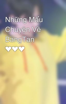 Những Mẩu Chuyện Về BangTan ❤❤❤