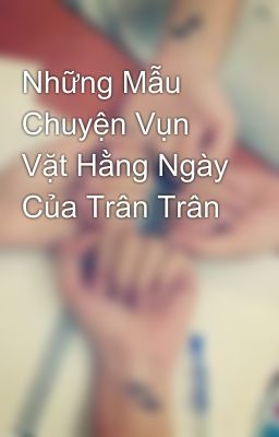 Những Mẫu Chuyện Vụn Vặt Hằng Ngày Của Trân Trân