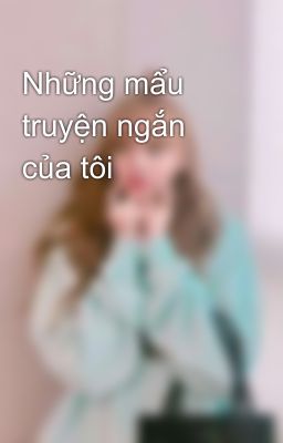 Những mẩu truyện ngắn của tôi