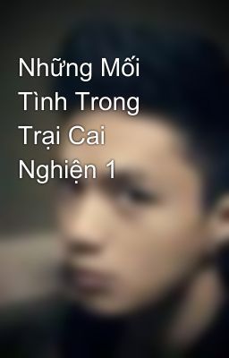 Những Mối Tình Trong Trại Cai Nghiện 1