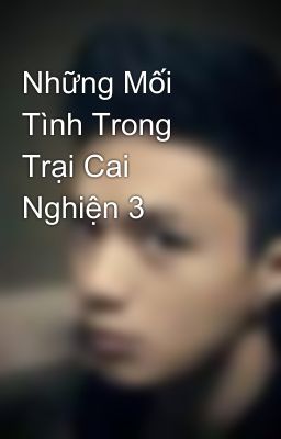 Những Mối Tình Trong Trại Cai Nghiện 3