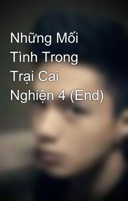 Những Mối Tình Trong Trại Cai Nghiện 4 (End)