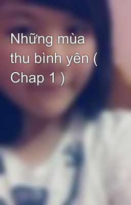 Những mùa thu bình yên ( Chap 1 )