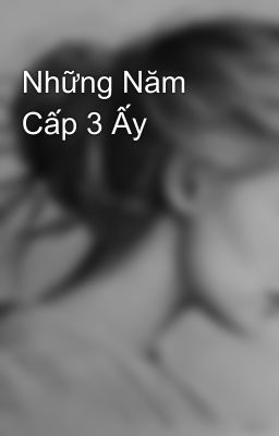 Những Năm Cấp 3 Ấy