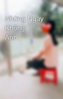 Những Ngày Không Anh😃😃