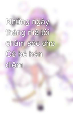 Những ngày tháng mà tôi chăm sóc cho Cô bé bán diêm