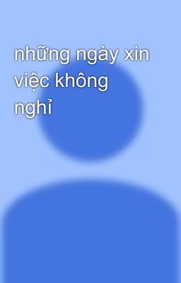 những ngày xin việc không nghỉ