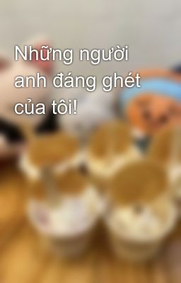 Những người anh đáng ghét của tôi!