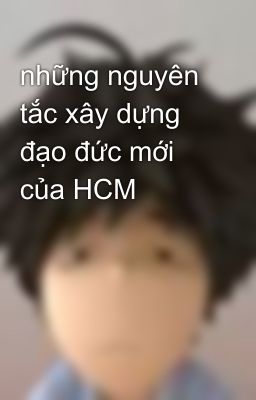 những nguyên tắc xây dựng đạo đức mới của HCM