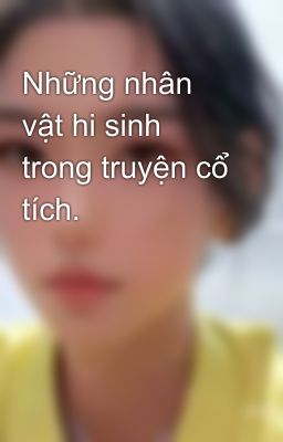 Những nhân vật hi sinh trong truyện cổ tích.