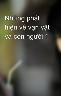 Những phát hiện về vạn vật và con người 1